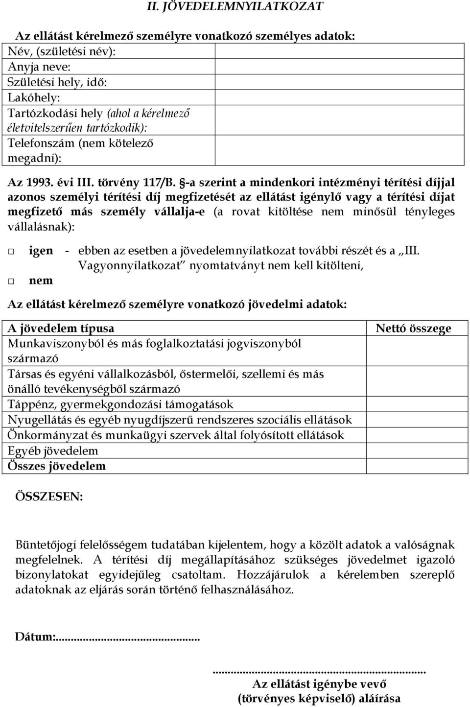 -a szerint a mindenkori intézményi térítési díjjal azonos személyi térítési díj megfizetését az ellátást igénylő vagy a térítési díjat megfizető más személy vállalja-e (a rovat kitöltése nem minősül