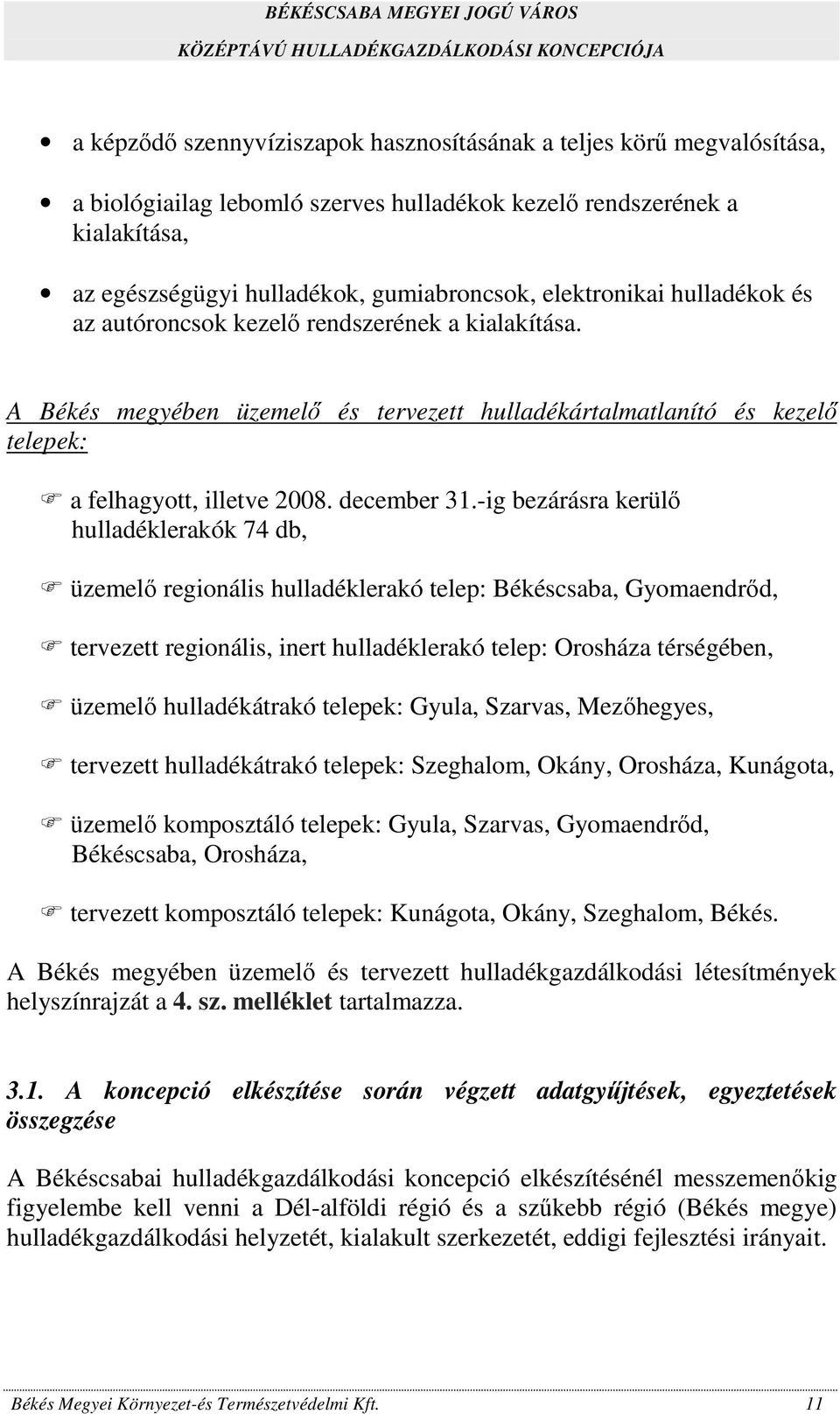 -ig bezárásra kerülő hulladéklerakók 74 db, üzemelő regionális hulladéklerakó telep: Békéscsaba, Gyomaendrőd, tervezett regionális, inert hulladéklerakó telep: Orosháza térségében, üzemelő