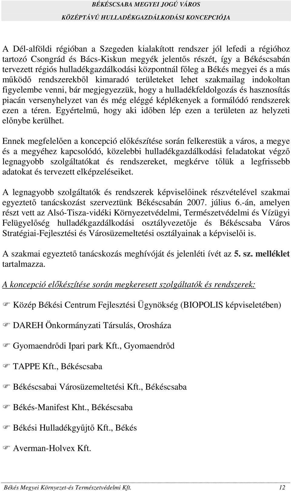 van és még eléggé képlékenyek a formálódó rendszerek ezen a téren. Egyértelmű, hogy aki időben lép ezen a területen az helyzeti előnybe kerülhet.