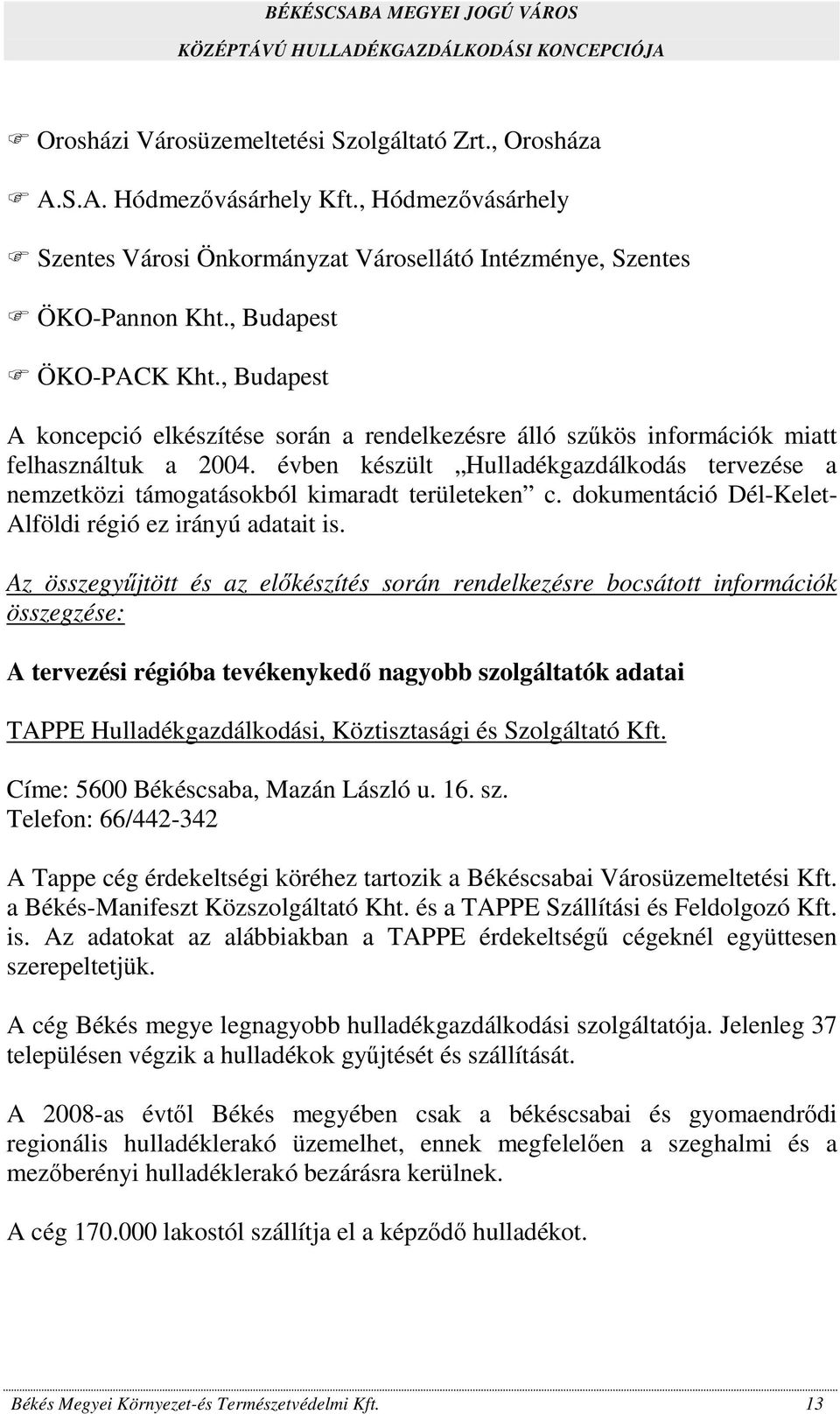 évben készült Hulladékgazdálkodás tervezése a nemzetközi támogatásokból kimaradt területeken c. dokumentáció Dél-Kelet- Alföldi régió ez irányú adatait is.