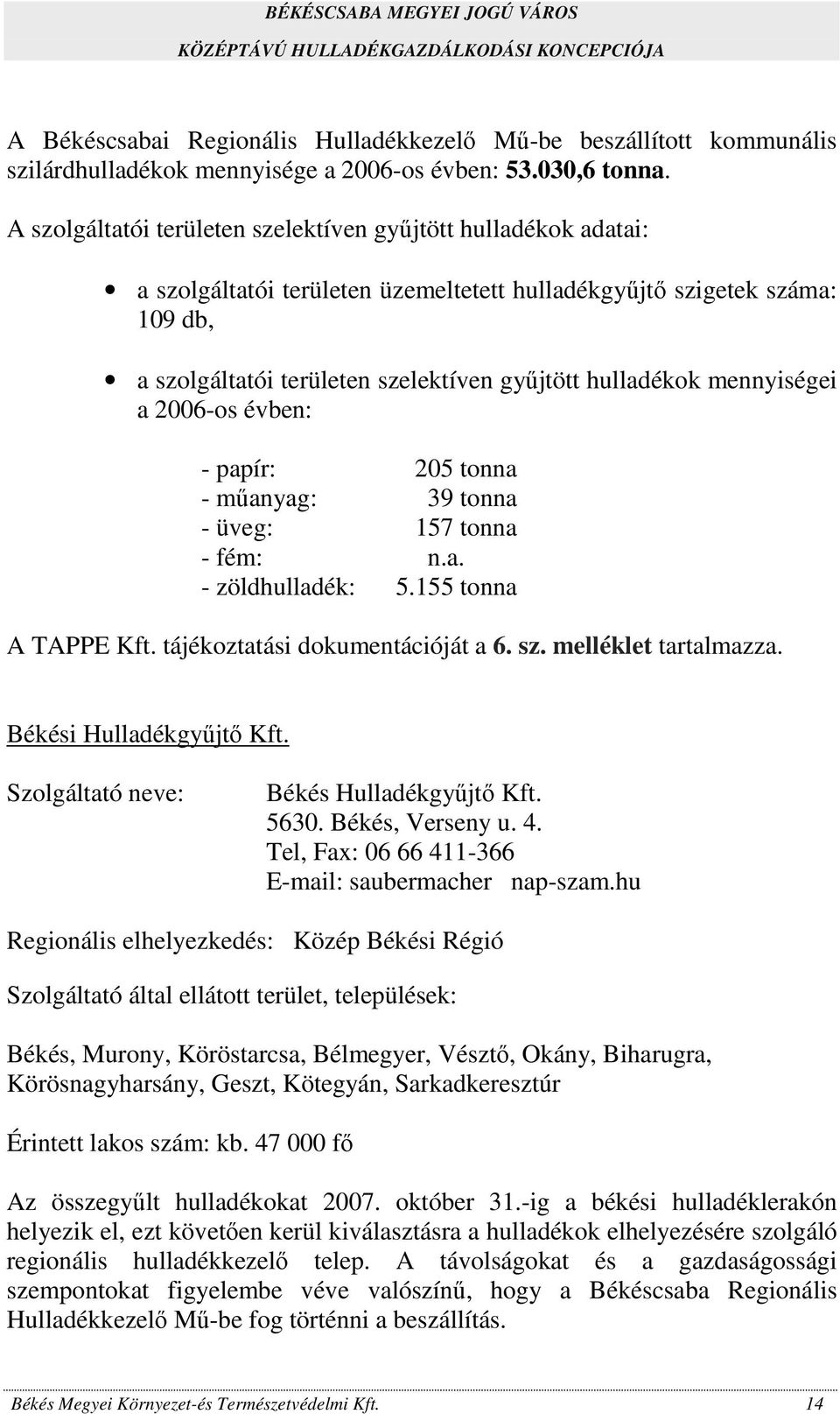 mennyiségei a 2006-os évben: - papír: 205 tonna - műanyag: 39 tonna - üveg: 157 tonna - fém: n.a. - zöldhulladék: 5.155 tonna A TAPPE Kft. tájékoztatási dokumentációját a 6. sz. melléklet tartalmazza.