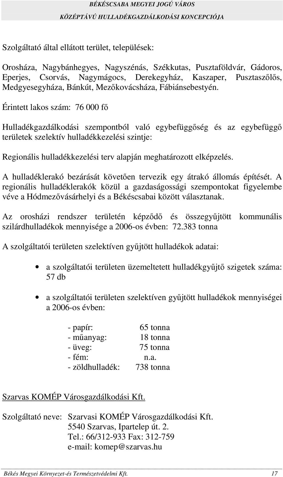 Érintett lakos szám: 76 000 fő Hulladékgazdálkodási szempontból való egybefüggőség és az egybefüggő területek szelektív hulladékkezelési szintje: Regionális hulladékkezelési terv alapján