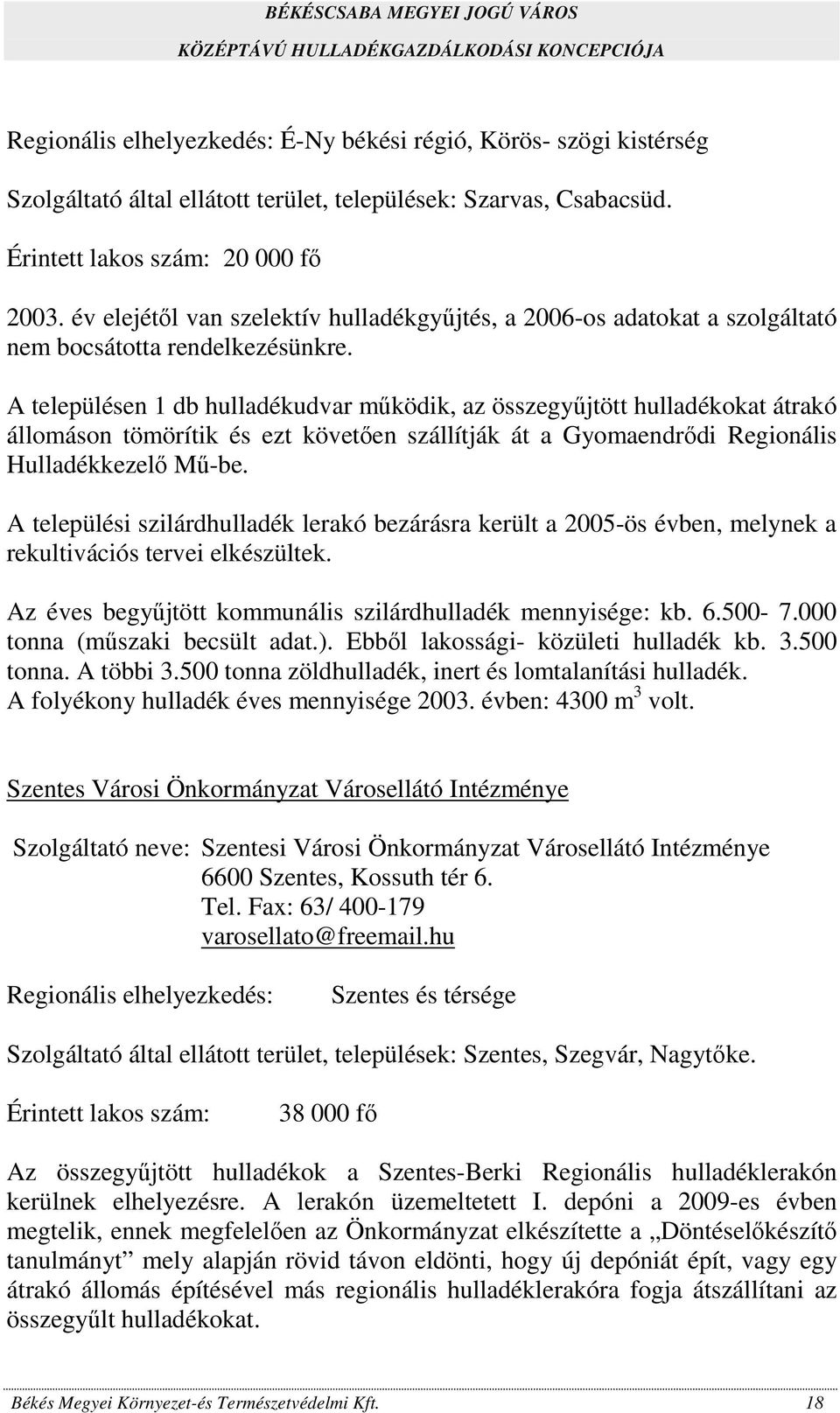 A településen 1 db hulladékudvar működik, az összegyűjtött hulladékokat átrakó állomáson tömörítik és ezt követően szállítják át a Gyomaendrődi Regionális Hulladékkezelő Mű-be.