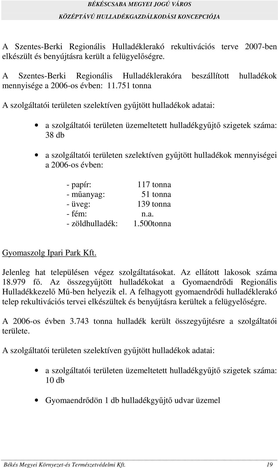 751 tonna A szolgáltatói területen szelektíven gyűjtött hulladékok adatai: a szolgáltatói területen üzemeltetett hulladékgyűjtő szigetek száma: 38 db a szolgáltatói területen szelektíven gyűjtött