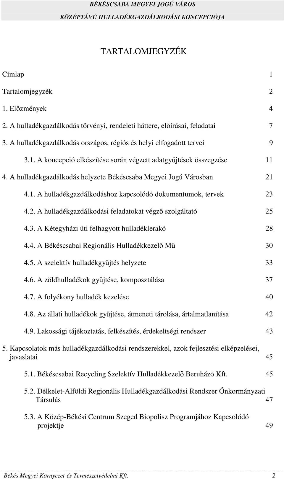 A hulladékgazdálkodás helyzete Békéscsaba Megyei Jogú Városban 21 4.1. A hulladékgazdálkodáshoz kapcsolódó dokumentumok, tervek 23 4.2. A hulladékgazdálkodási feladatokat végző szolgáltató 25 4.3. A Kétegyházi úti felhagyott hulladéklerakó 28 4.