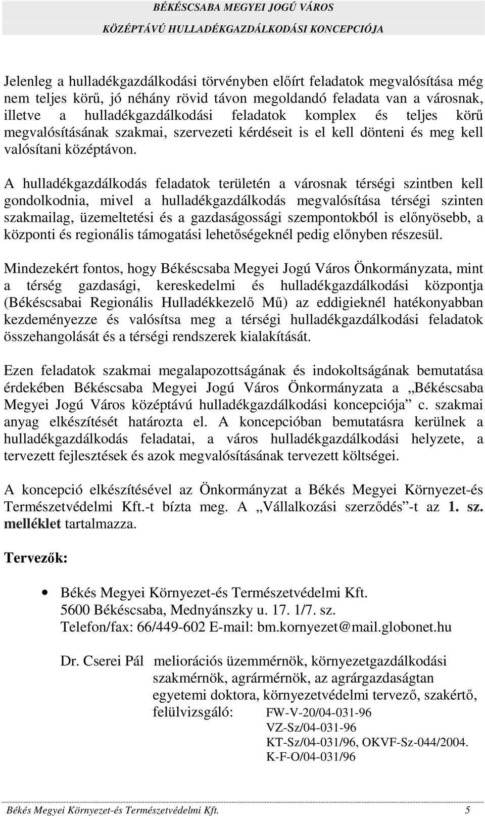 A hulladékgazdálkodás feladatok területén a városnak térségi szintben kell gondolkodnia, mivel a hulladékgazdálkodás megvalósítása térségi szinten szakmailag, üzemeltetési és a gazdaságossági