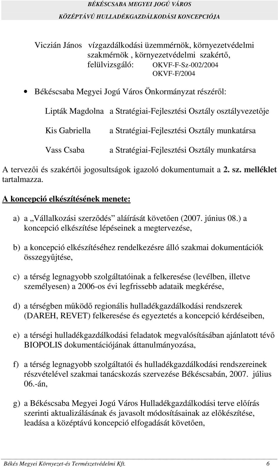 szakértői jogosultságok igazoló dokumentumait a 2. sz. melléklet tartalmazza. A koncepció elkészítésének menete: a) a Vállalkozási szerződés aláírását követően (2007. június 08.