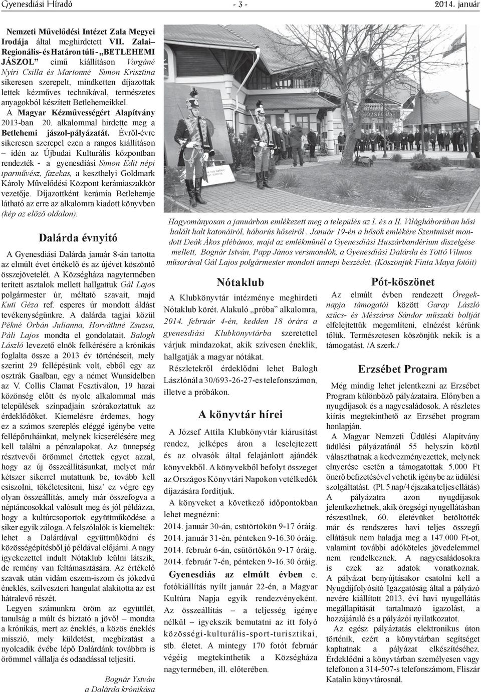 természetes anyagokból készített Betlehemeikkel. A Magyar Kézművességért Alapítvány 2013-ban 20. alkalommal hirdette meg a Betlehemi jászol-pályázatát.