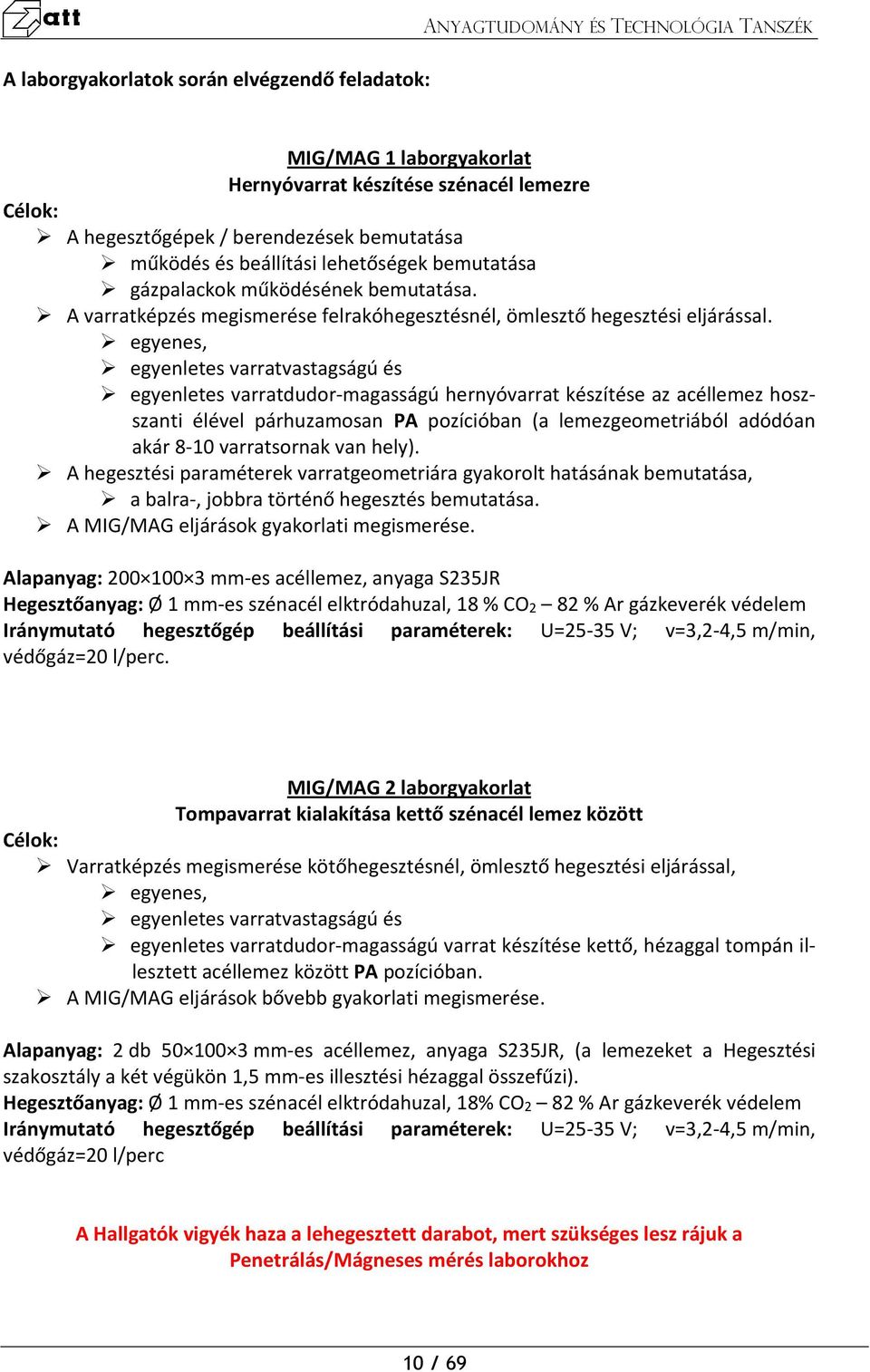 egyenes, egyenletes varratvastagságú és egyenletes varratdudor-magasságú hernyóvarrat készítése az acéllemez hoszszanti élével párhuzamosan PA pozícióban (a lemezgeometriából adódóan akár 8-10