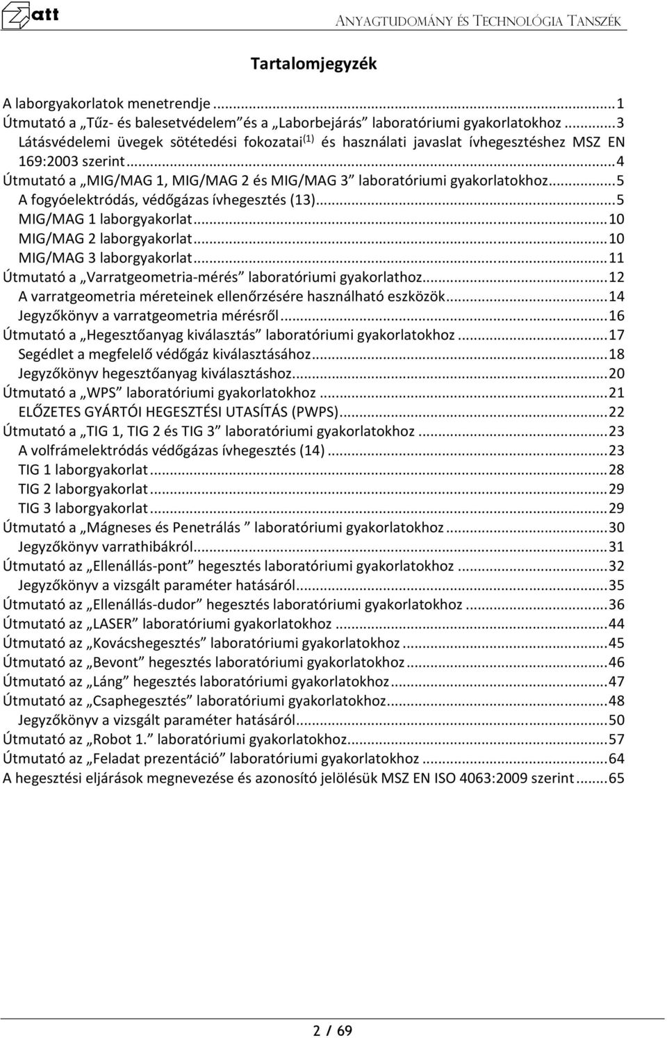 .. 5 A fogyóelektródás, védőgázas ívhegesztés (13)... 5 MIG/MAG 1 laborgyakorlat... 10 MIG/MAG 2 laborgyakorlat... 10 MIG/MAG 3 laborgyakorlat.