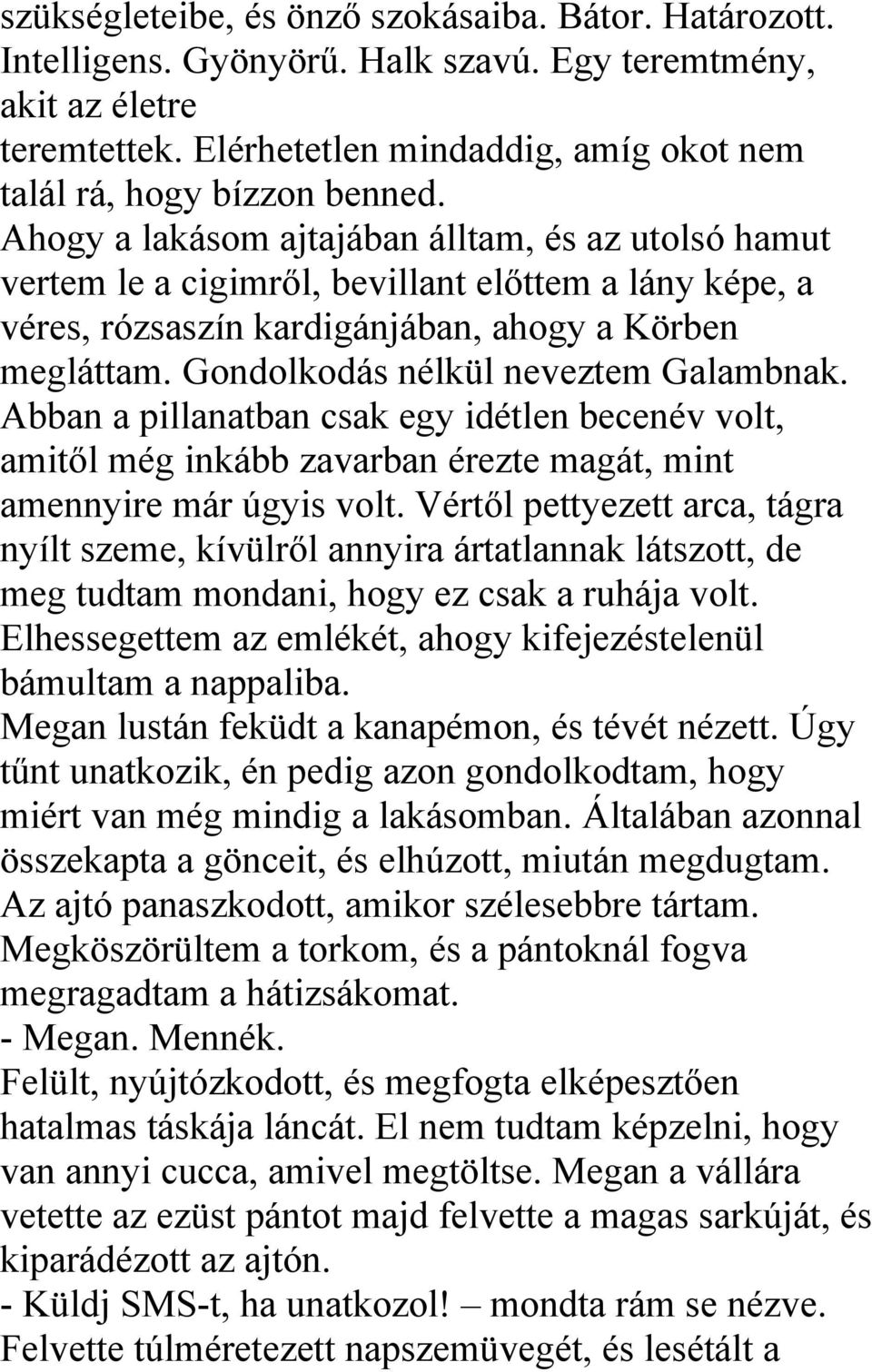 Ahogy a lakásom ajtajában álltam, és az utolsó hamut vertem le a cigimről, bevillant előttem a lány képe, a véres, rózsaszín kardigánjában, ahogy a Körben megláttam.