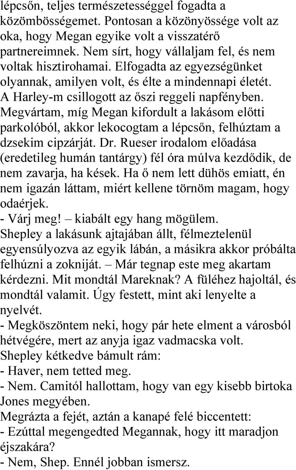 Megvártam, míg Megan kifordult a lakásom előtti parkolóból, akkor lekocogtam a lépcsőn, felhúztam a dzsekim cipzárját. Dr.