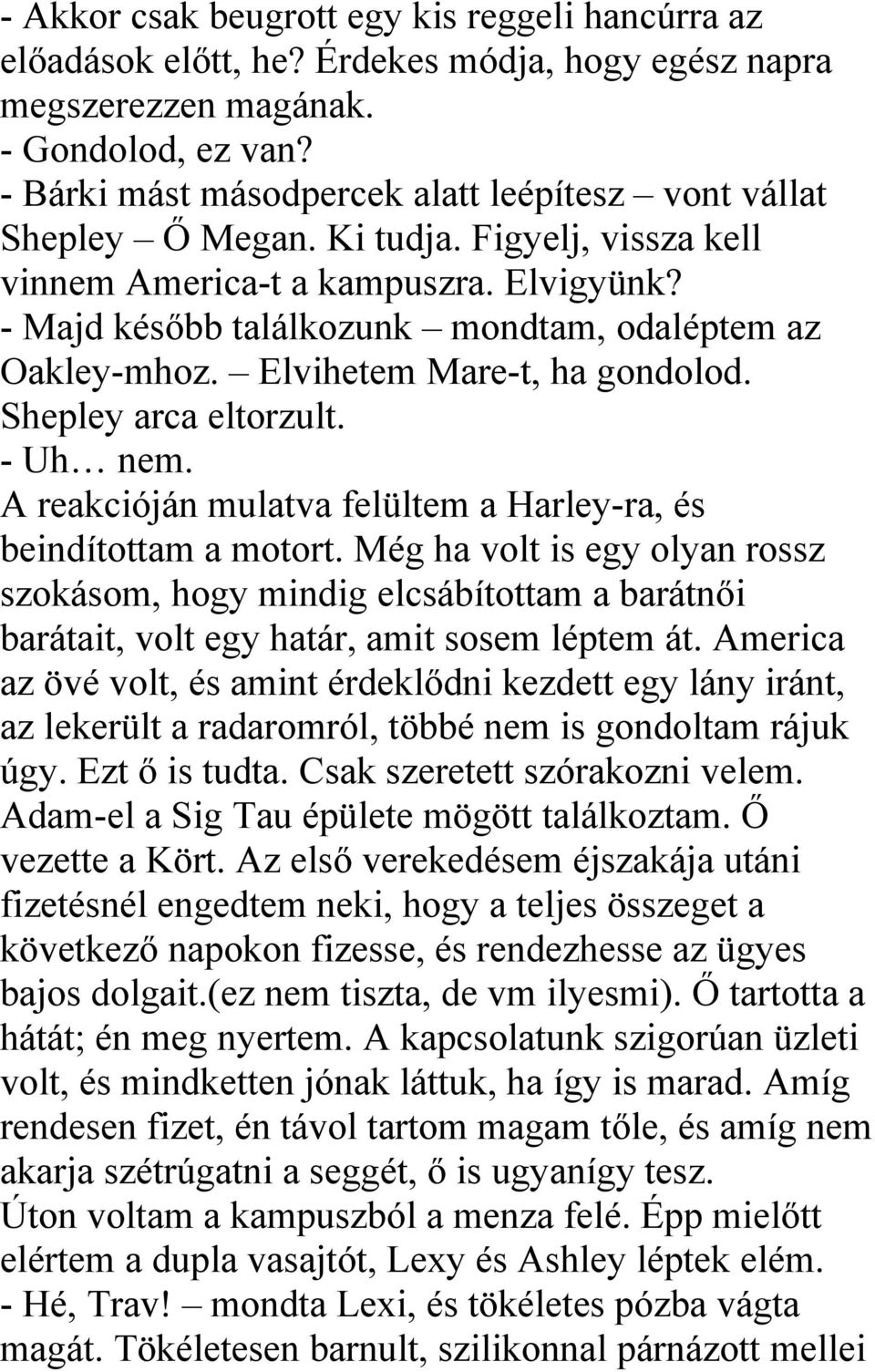 - Majd később találkozunk mondtam, odaléptem az Oakley-mhoz. Elvihetem Mare-t, ha gondolod. Shepley arca eltorzult. - Uh nem. A reakcióján mulatva felültem a Harley-ra, és beindítottam a motort.