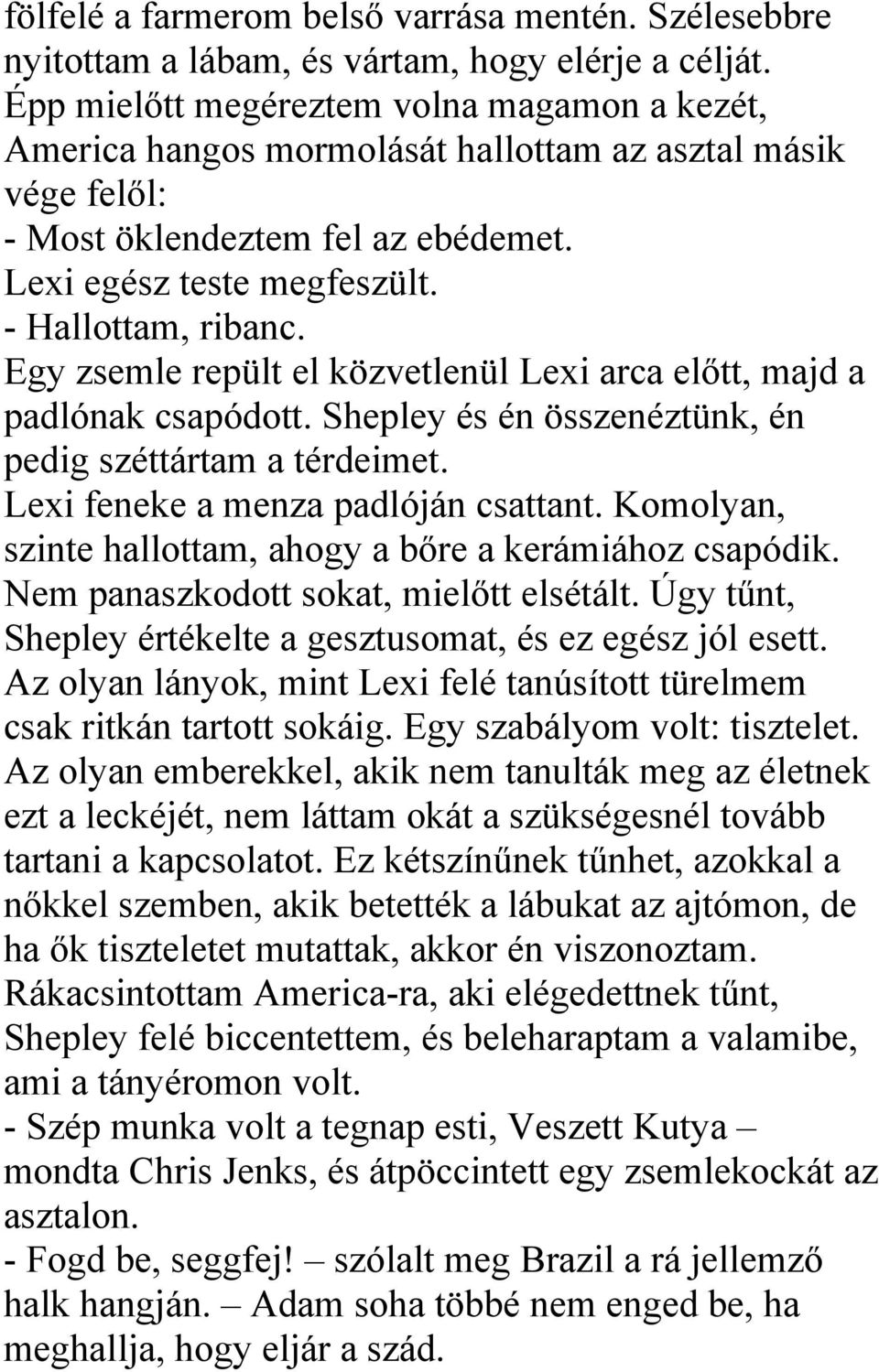 Egy zsemle repült el közvetlenül Lexi arca előtt, majd a padlónak csapódott. Shepley és én összenéztünk, én pedig széttártam a térdeimet. Lexi feneke a menza padlóján csattant.