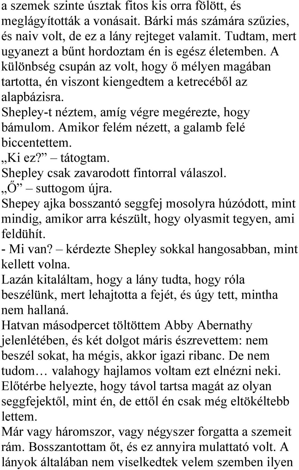 Shepley-t néztem, amíg végre megérezte, hogy bámulom. Amikor felém nézett, a galamb felé biccentettem. Ki ez? tátogtam. Shepley csak zavarodott fintorral válaszol. Ő suttogom újra.