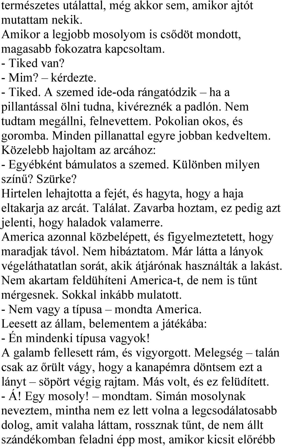 Minden pillanattal egyre jobban kedveltem. Közelebb hajoltam az arcához: - Egyébként bámulatos a szemed. Különben milyen színű? Szürke?