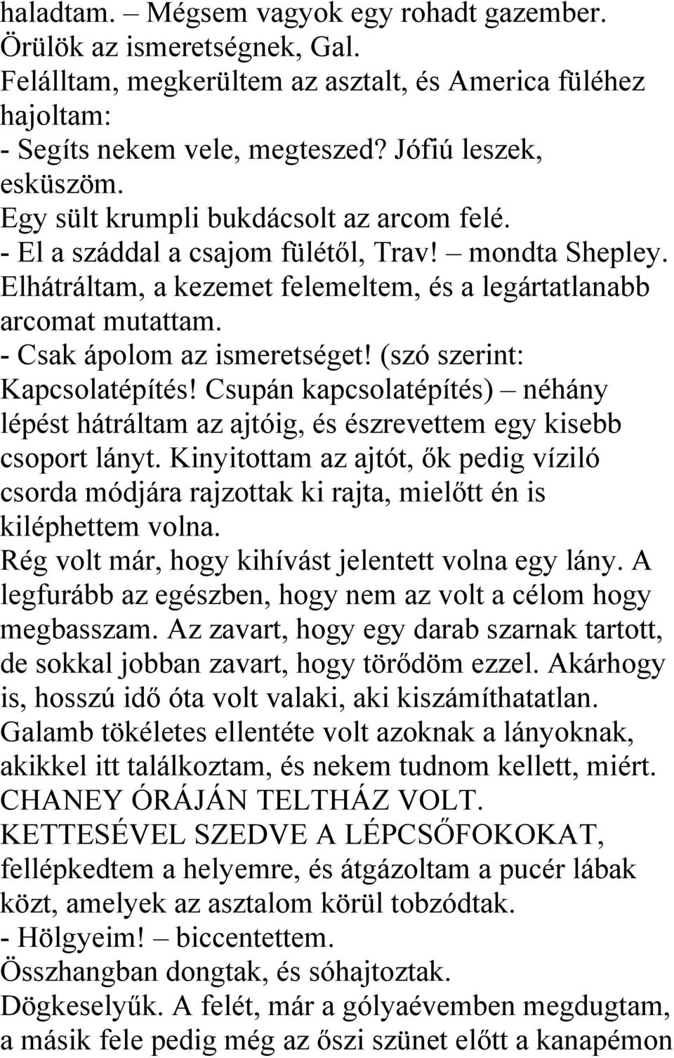 - Csak ápolom az ismeretséget! (szó szerint: Kapcsolatépítés! Csupán kapcsolatépítés) néhány lépést hátráltam az ajtóig, és észrevettem egy kisebb csoport lányt.