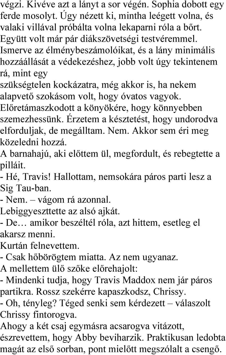 Ismerve az élménybeszámolóikat, és a lány minimális hozzáállását a védekezéshez, jobb volt úgy tekintenem rá, mint egy szükségtelen kockázatra, még akkor is, ha nekem alapvető szokásom volt, hogy