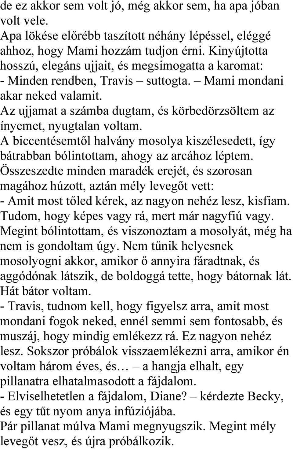 Az ujjamat a számba dugtam, és körbedörzsöltem az ínyemet, nyugtalan voltam. A biccentésemtől halvány mosolya kiszélesedett, így bátrabban bólintottam, ahogy az arcához léptem.