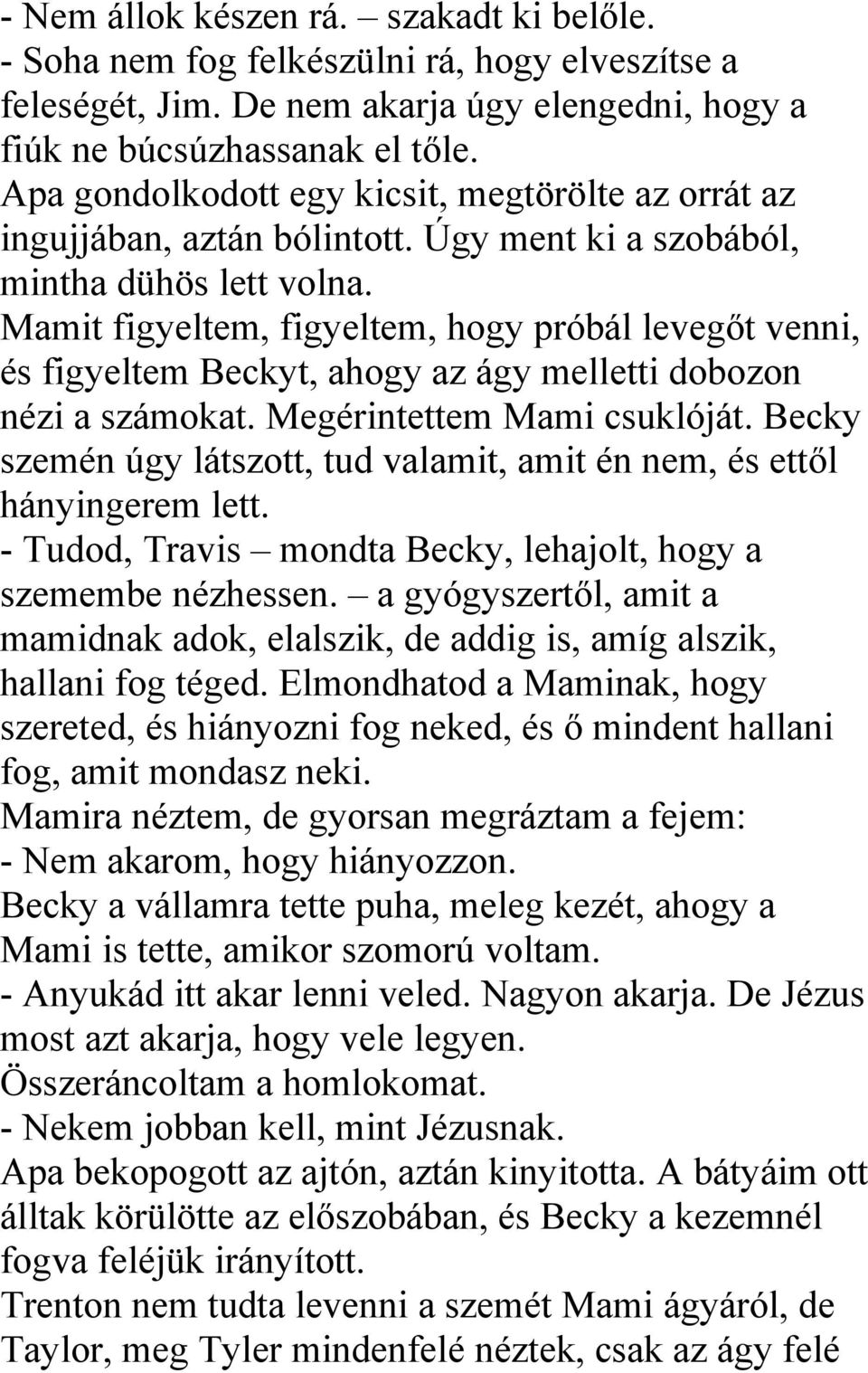 Mamit figyeltem, figyeltem, hogy próbál levegőt venni, és figyeltem Beckyt, ahogy az ágy melletti dobozon nézi a számokat. Megérintettem Mami csuklóját.