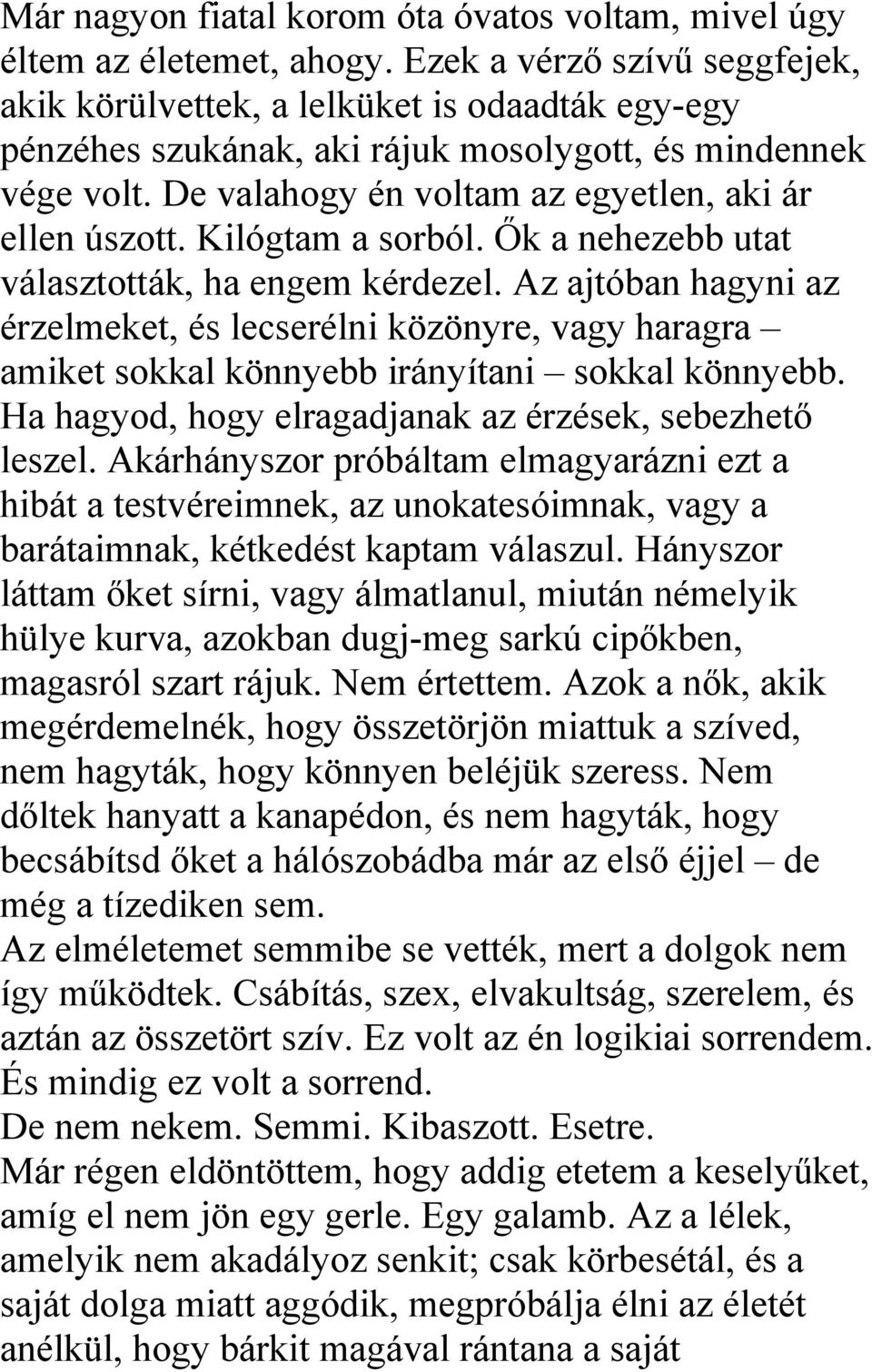 Kilógtam a sorból. Ők a nehezebb utat választották, ha engem kérdezel. Az ajtóban hagyni az érzelmeket, és lecserélni közönyre, vagy haragra amiket sokkal könnyebb irányítani sokkal könnyebb.