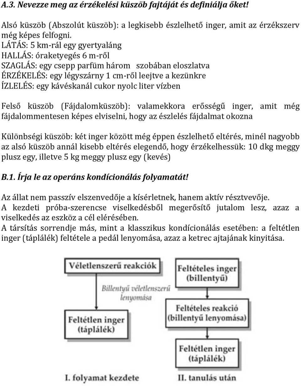 nyolc liter vízben Felső küszöb (Fájdalomküszöb): valamekkora erősségű inger, amit még fájdalommentesen képes elviselni, hogy az észlelés fájdalmat okozna Különbségi küszöb: két inger között még