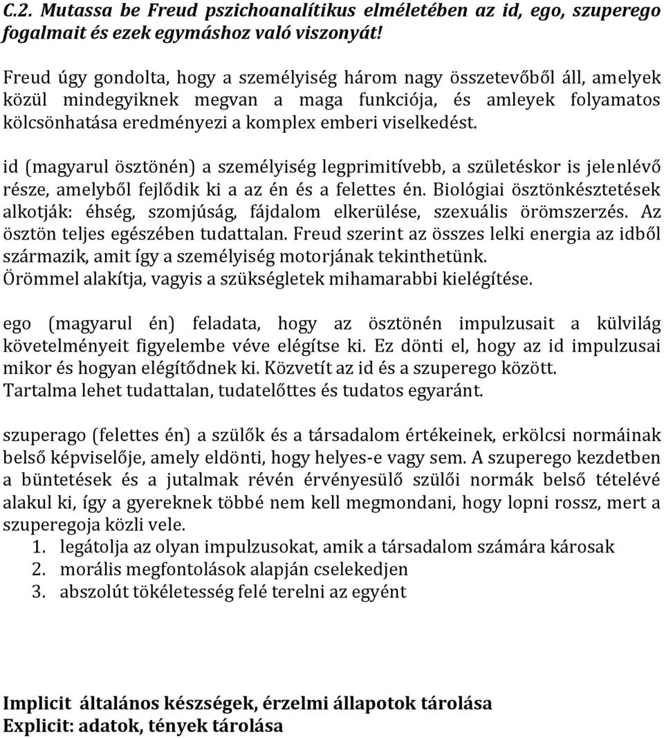 id (magyarul ösztönén) a személyiség legprimitívebb, a születéskor is jelenlévő része, amelyből fejlődik ki a az én és a felettes én.