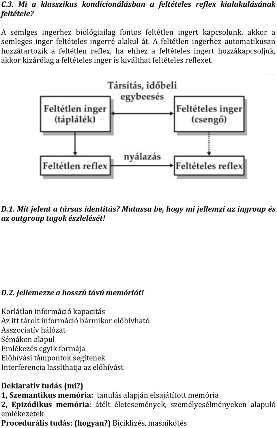 A feltétlen ingerhez automatikusan hozzátartozik a feltétlen reflex, ha ehhez a feltételes ingert hozzákapcsoljuk, akkor kizárólag a feltételes inger is kiválthat feltételes reflexet. D.1.