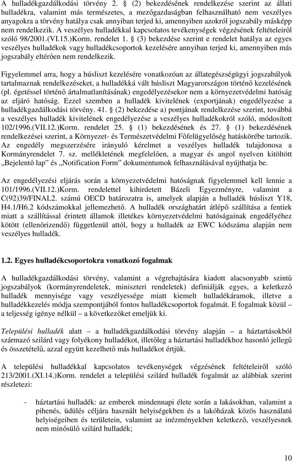 azokról jogszabály másképp nem rendelkezik. A veszélyes hulladékkal kapcsolatos tevékenységek végzésének feltételeirıl szóló 98/2001.(VI.15.)Korm. rendelet 1.