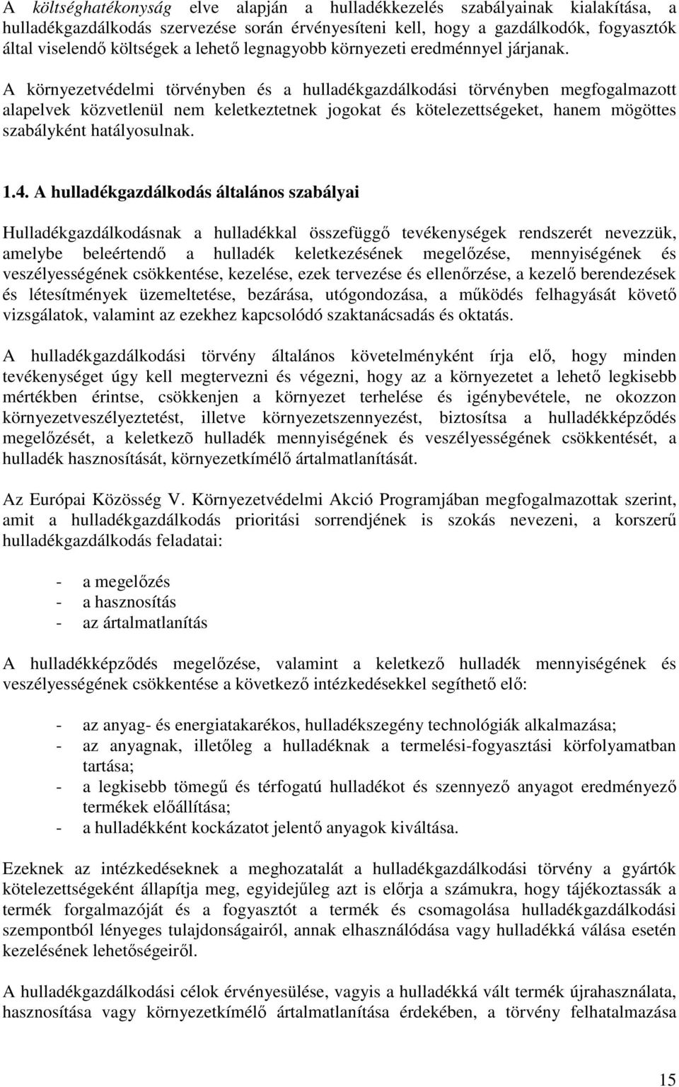 A környezetvédelmi törvényben és a hulladékgazdálkodási törvényben megfogalmazott alapelvek közvetlenül nem keletkeztetnek jogokat és kötelezettségeket, hanem mögöttes szabályként hatályosulnak. 1.4.