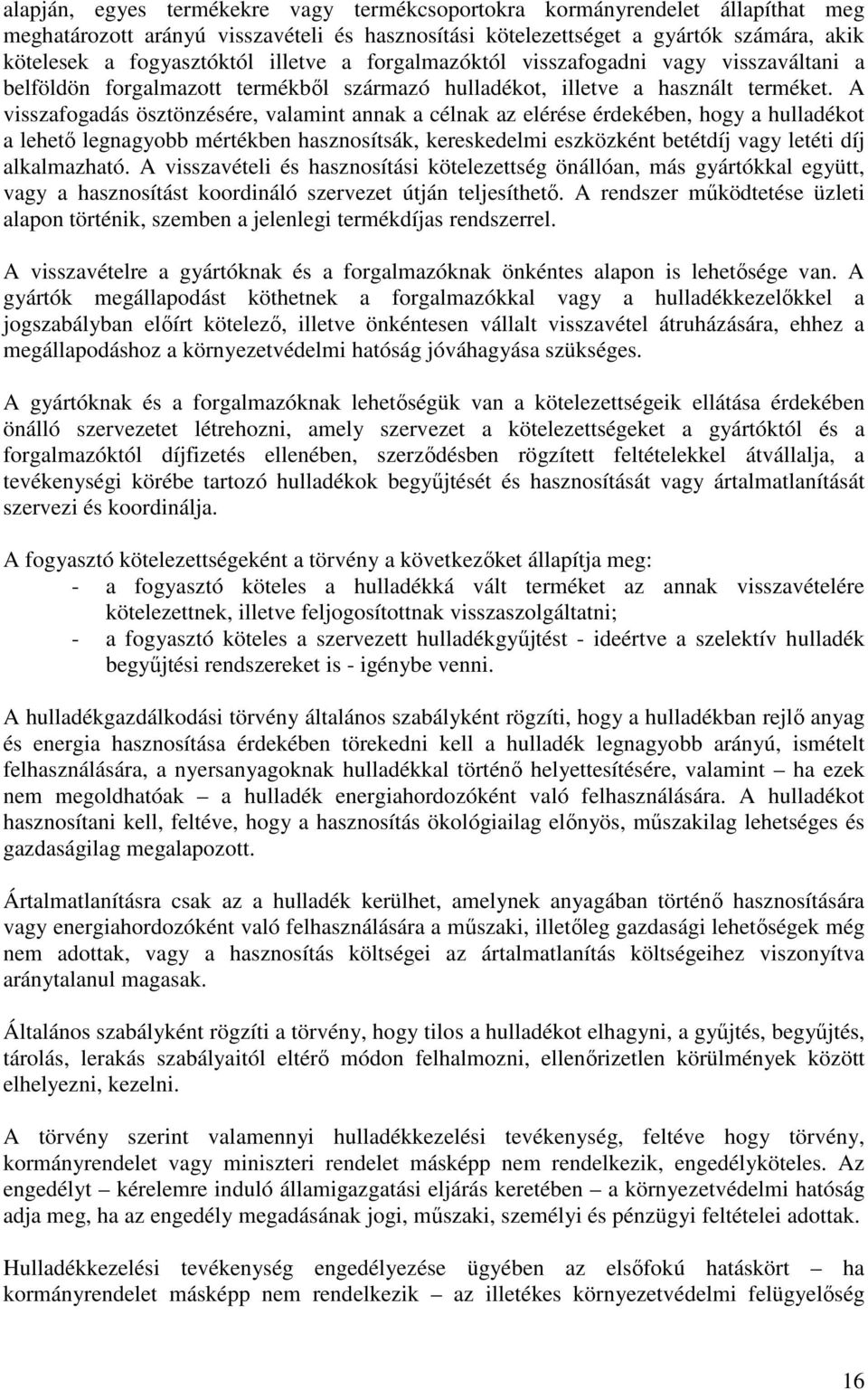 A visszafogadás ösztönzésére, valamint annak a célnak az elérése érdekében, hogy a hulladékot a lehetı legnagyobb mértékben hasznosítsák, kereskedelmi eszközként betétdíj vagy letéti díj alkalmazható.