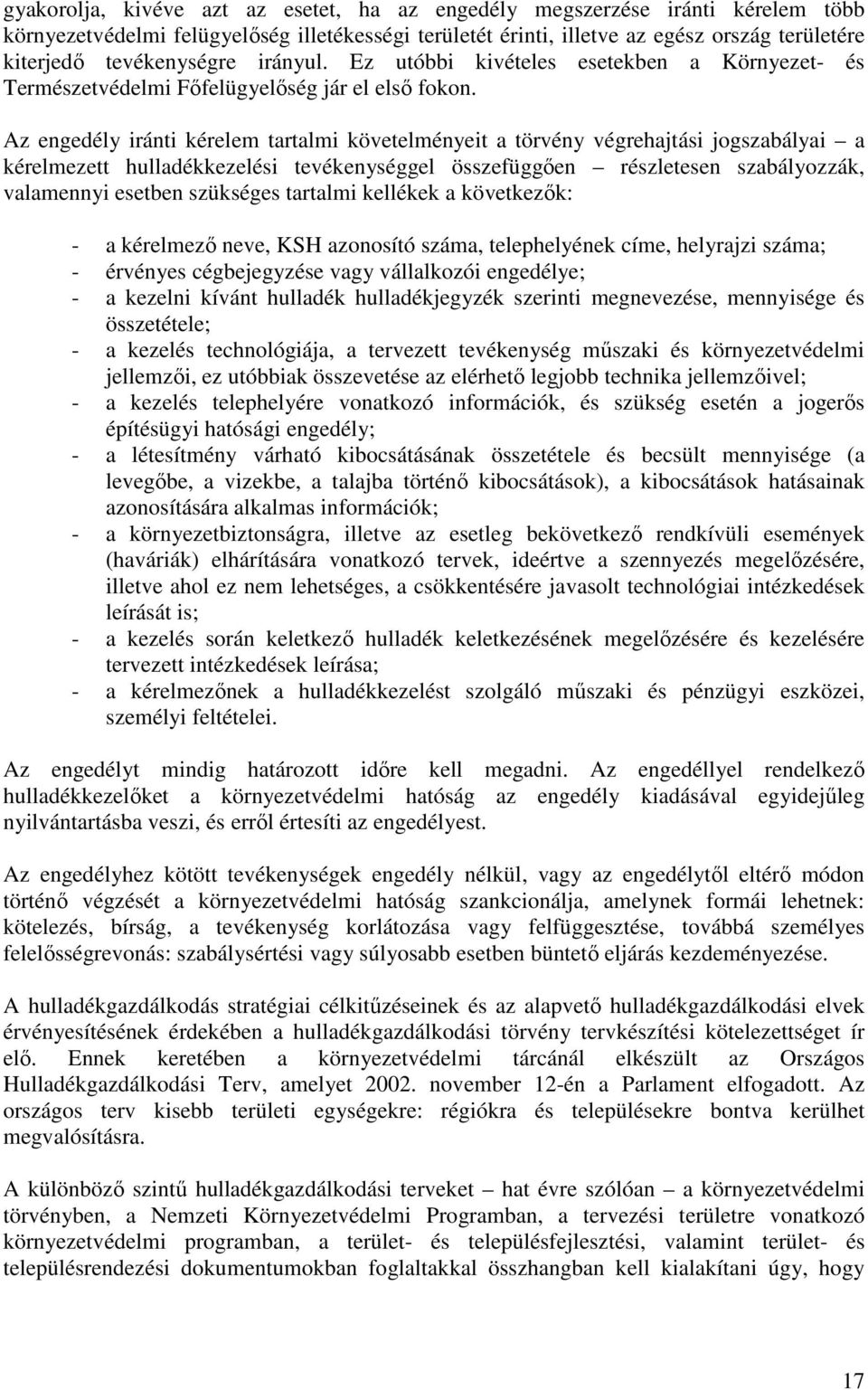 Az engedély iránti kérelem tartalmi követelményeit a törvény végrehajtási jogszabályai a kérelmezett hulladékkezelési tevékenységgel összefüggıen részletesen szabályozzák, valamennyi esetben