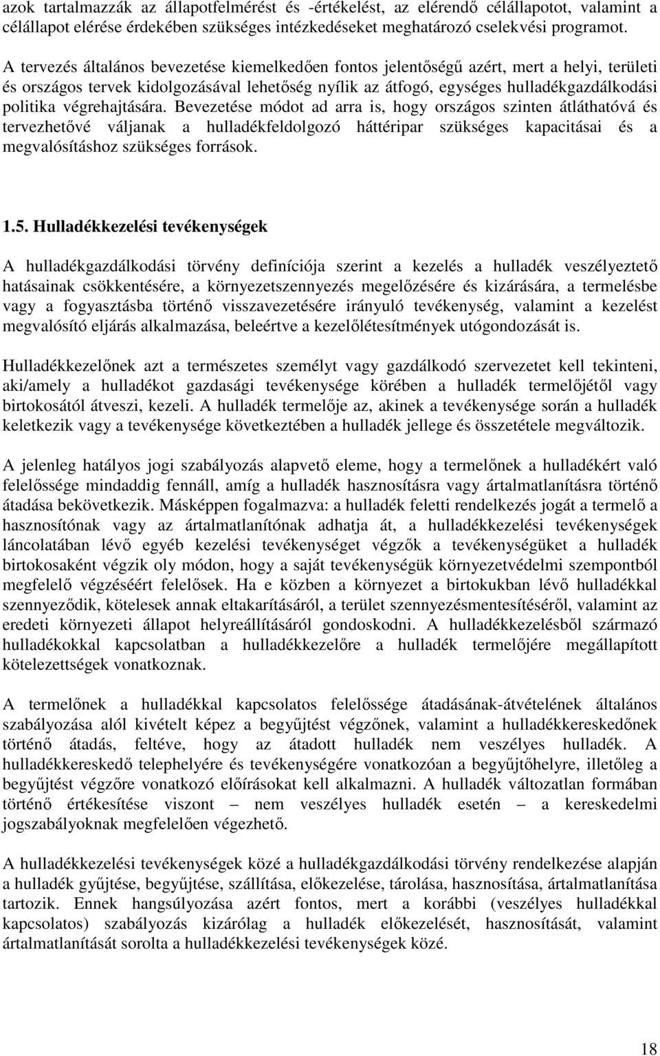 végrehajtására. Bevezetése módot ad arra is, hogy országos szinten átláthatóvá és tervezhetıvé váljanak a hulladékfeldolgozó háttéripar szükséges kapacitásai és a megvalósításhoz szükséges források.