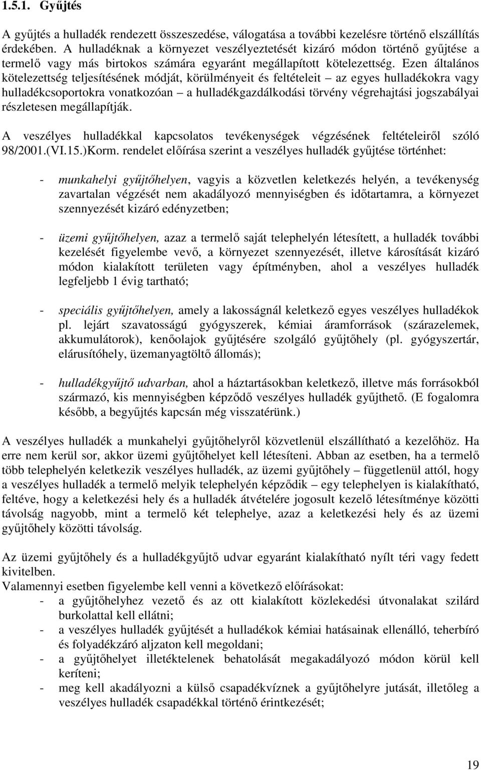 Ezen általános kötelezettség teljesítésének módját, körülményeit és feltételeit az egyes hulladékokra vagy hulladékcsoportokra vonatkozóan a hulladékgazdálkodási törvény végrehajtási jogszabályai