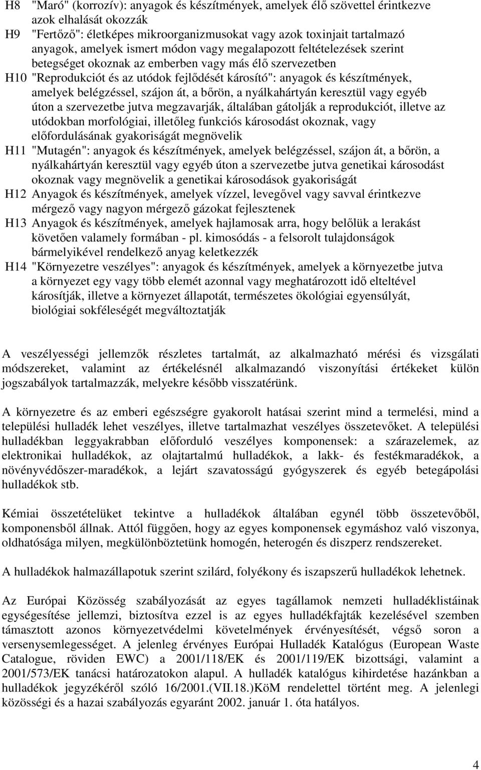 belégzéssel, szájon át, a bırön, a nyálkahártyán keresztül vagy egyéb úton a szervezetbe jutva megzavarják, általában gátolják a reprodukciót, illetve az utódokban morfológiai, illetıleg funkciós