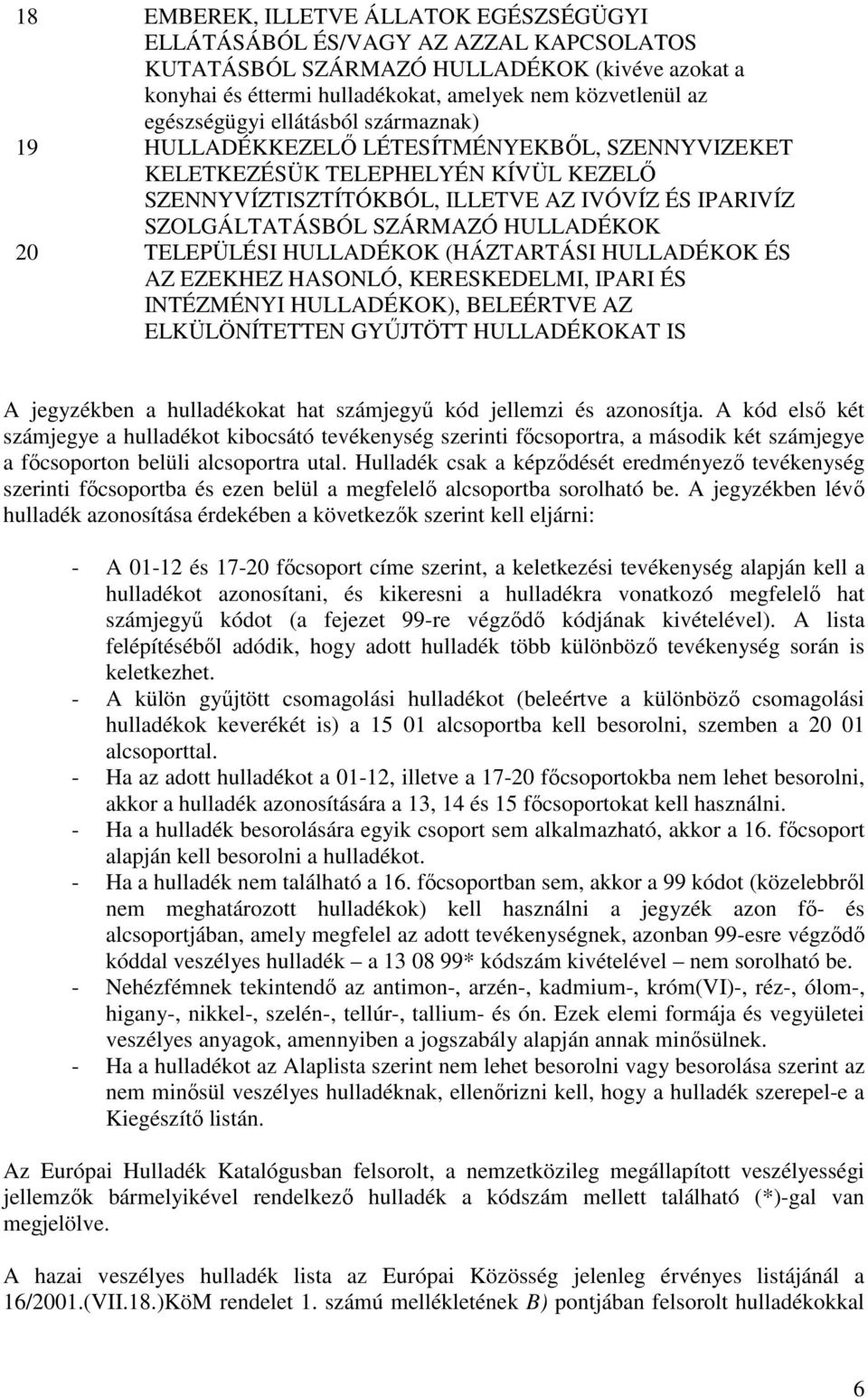 SZÁRMAZÓ HULLADÉKOK 20 TELEPÜLÉSI HULLADÉKOK (HÁZTARTÁSI HULLADÉKOK ÉS AZ EZEKHEZ HASONLÓ, KERESKEDELMI, IPARI ÉS INTÉZMÉNYI HULLADÉKOK), BELEÉRTVE AZ ELKÜLÖNÍTETTEN GYŐJTÖTT HULLADÉKOKAT IS A