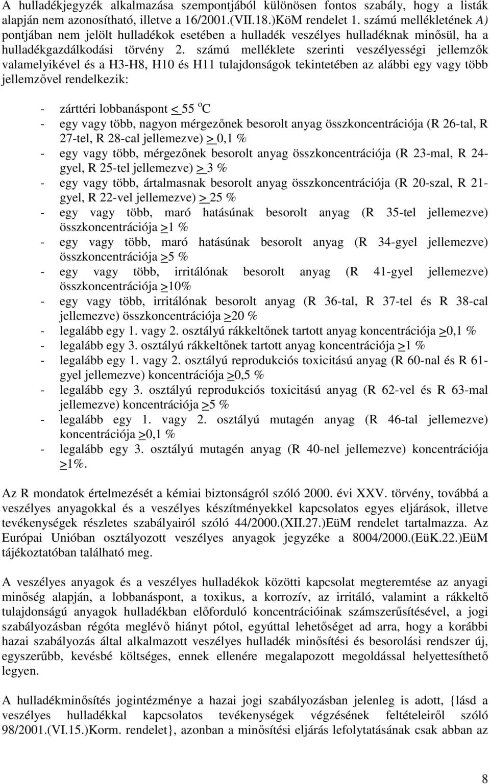 számú melléklete szerinti veszélyességi jellemzık valamelyikével és a H3-H8, H10 és H11 tulajdonságok tekintetében az alábbi egy vagy több jellemzıvel rendelkezik: - zárttéri lobbanáspont < 55 o C -