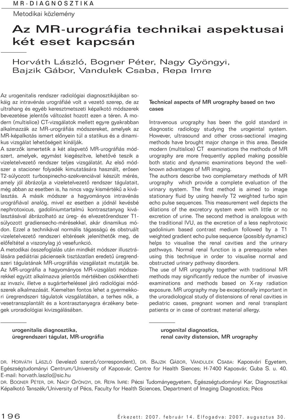 A modern (multislice) CT-vizsgálatok mellett egyre gyakrabban alkalmazzák az MR-urográfiás módszereket, amelyek az MR-képalkotás ismert elônyein túl a statikus és a dinamikus vizsgálat lehetôségeit