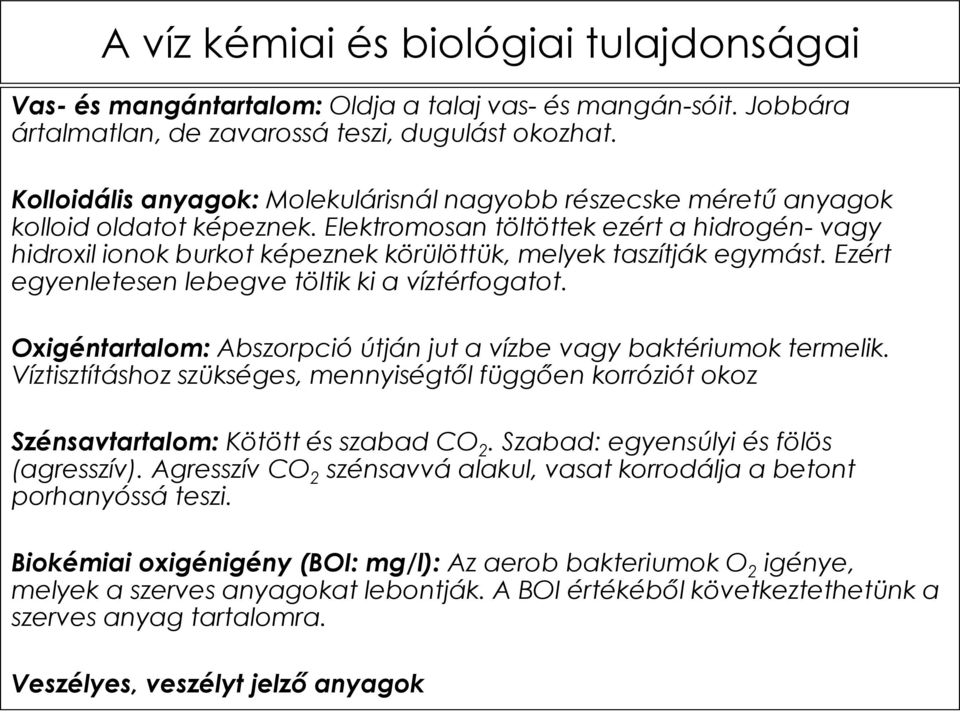 Elektromosan töltöttek ezért a hidrogén- vagy hidroxil ionok burkot képeznek körülöttük, melyek taszítják egymást. Ezért egyenletesen lebegve töltik ki a víztérfogatot.