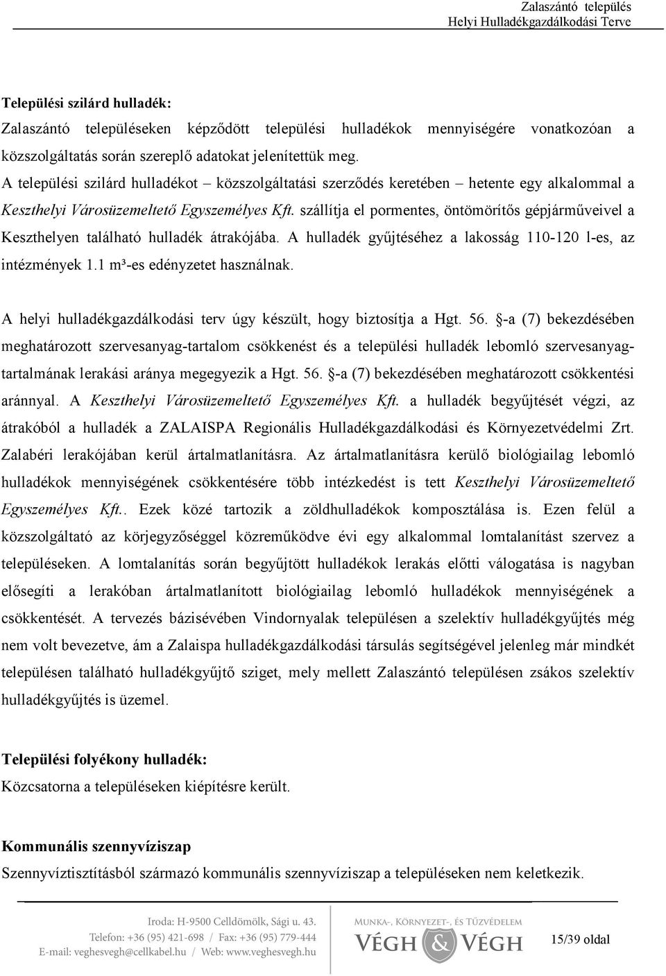 szállítja el pormentes, öntömörítıs gépjármőveivel a Keszthelyen található hulladék átrakójába. A hulladék győjtéséhez a lakosság 110-120 l-es, az intézmények 1.1 m³-es edényzetet használnak.