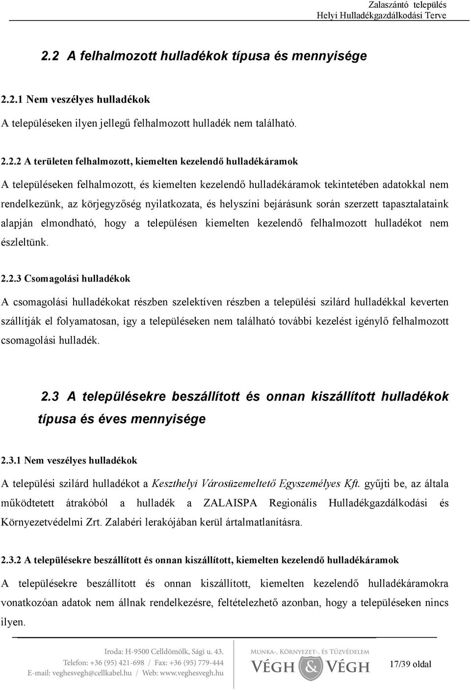 szerzett tapasztalataink alapján elmondható, hogy a településen kiemelten kezelendı felhalmozott hulladékot nem észleltünk. 2.