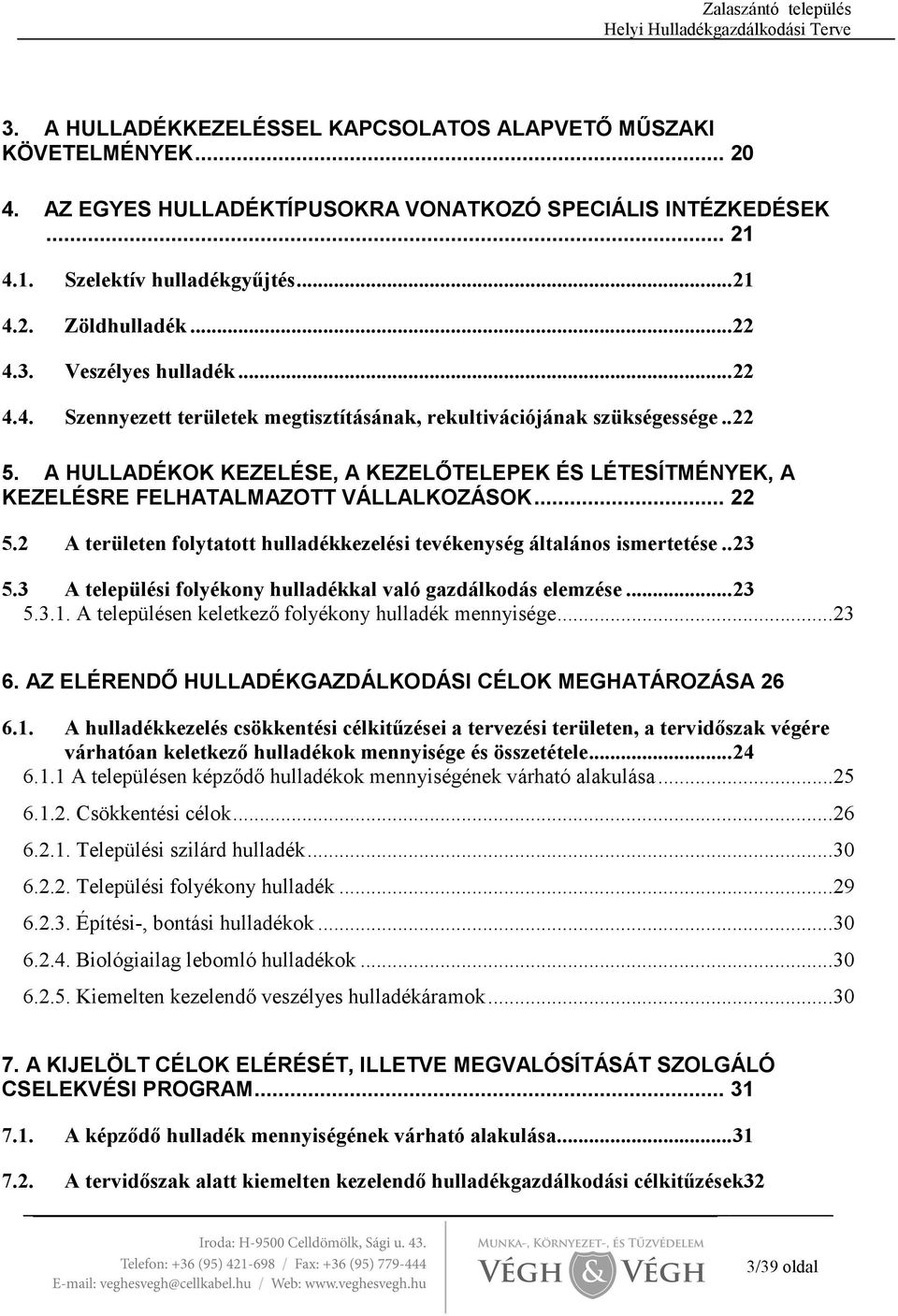 A HULLADÉKOK KEZELÉSE, A KEZELİTELEPEK ÉS LÉTESÍTMÉNYEK, A KEZELÉSRE FELHATALMAZOTT VÁLLALKOZÁSOK... 22 5.2 A területen folytatott hulladékkezelési tevékenység általános ismertetése..23 5.