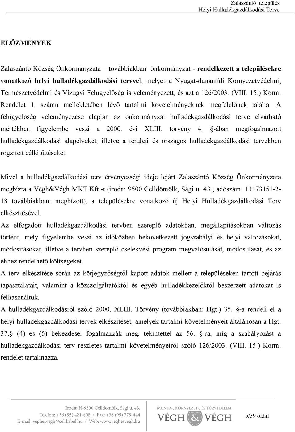 A felügyelıség véleményezése alapján az önkormányzat hulladékgazdálkodási terve elvárható mértékben figyelembe veszi a 2000. évi XLIII. törvény 4.