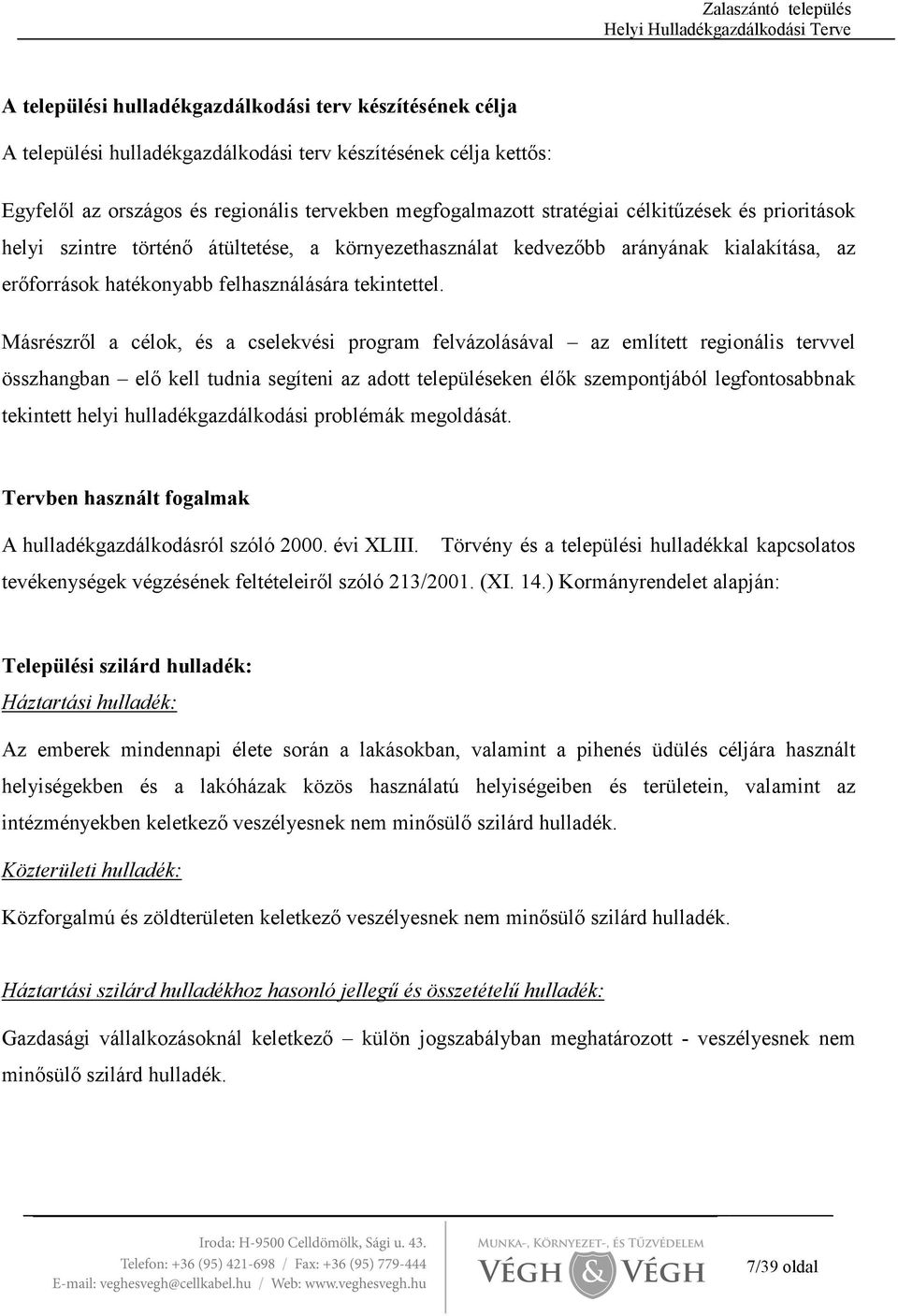 Másrészrıl a célok, és a cselekvési program felvázolásával az említett regionális tervvel összhangban elı kell tudnia segíteni az adott településeken élık szempontjából legfontosabbnak tekintett