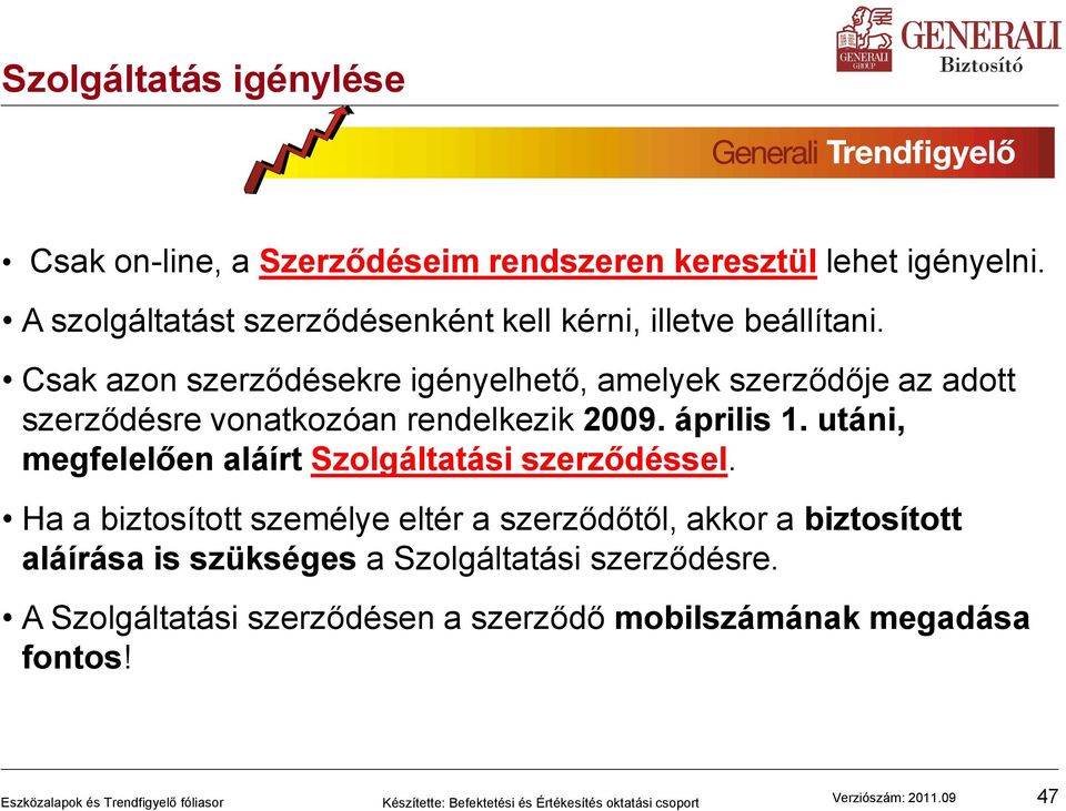 Csak azon szerződésekre igényelhető, amelyek szerződője az adott szerződésre vonatkozóan rendelkezik 2009. április 1.