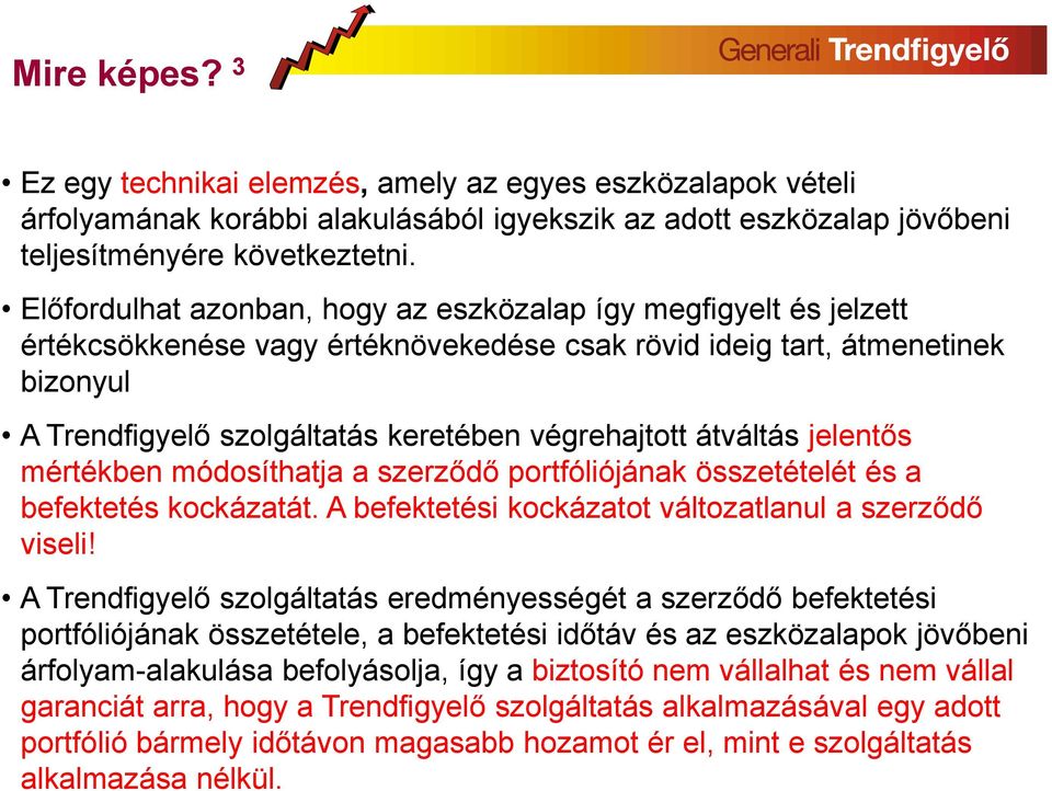 átváltás jelentős mértékben módosíthatja a szerződő portfóliójának összetételét és a befektetés kockázatát. A befektetési kockázatot változatlanul a szerződő viseli!