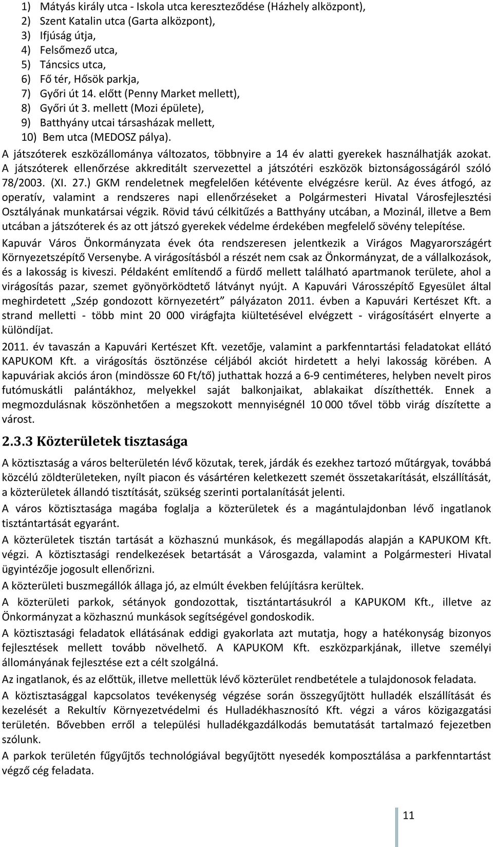 A játszóterek eszközállománya változatos, többnyire a 14 év alatti gyerekek használhatják azokat.