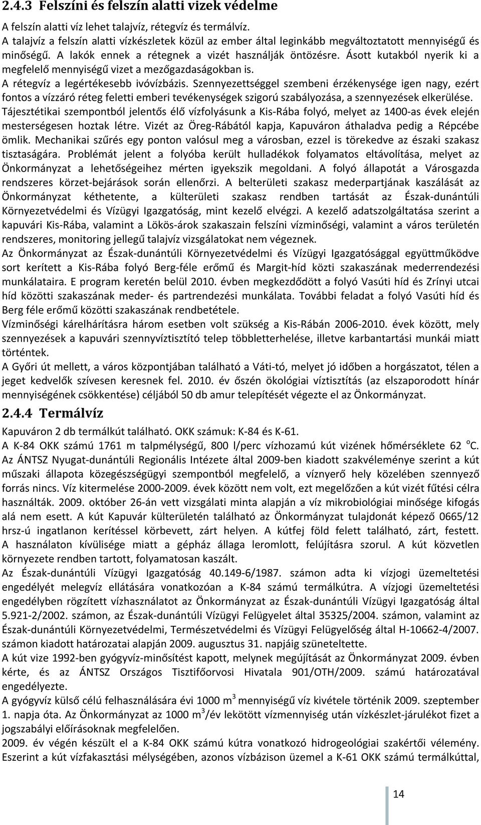 Ásott kutakból nyerik ki a megfelelő mennyiségű vizet a mezőgazdaságokban is. A rétegvíz a legértékesebb ivóvízbázis.