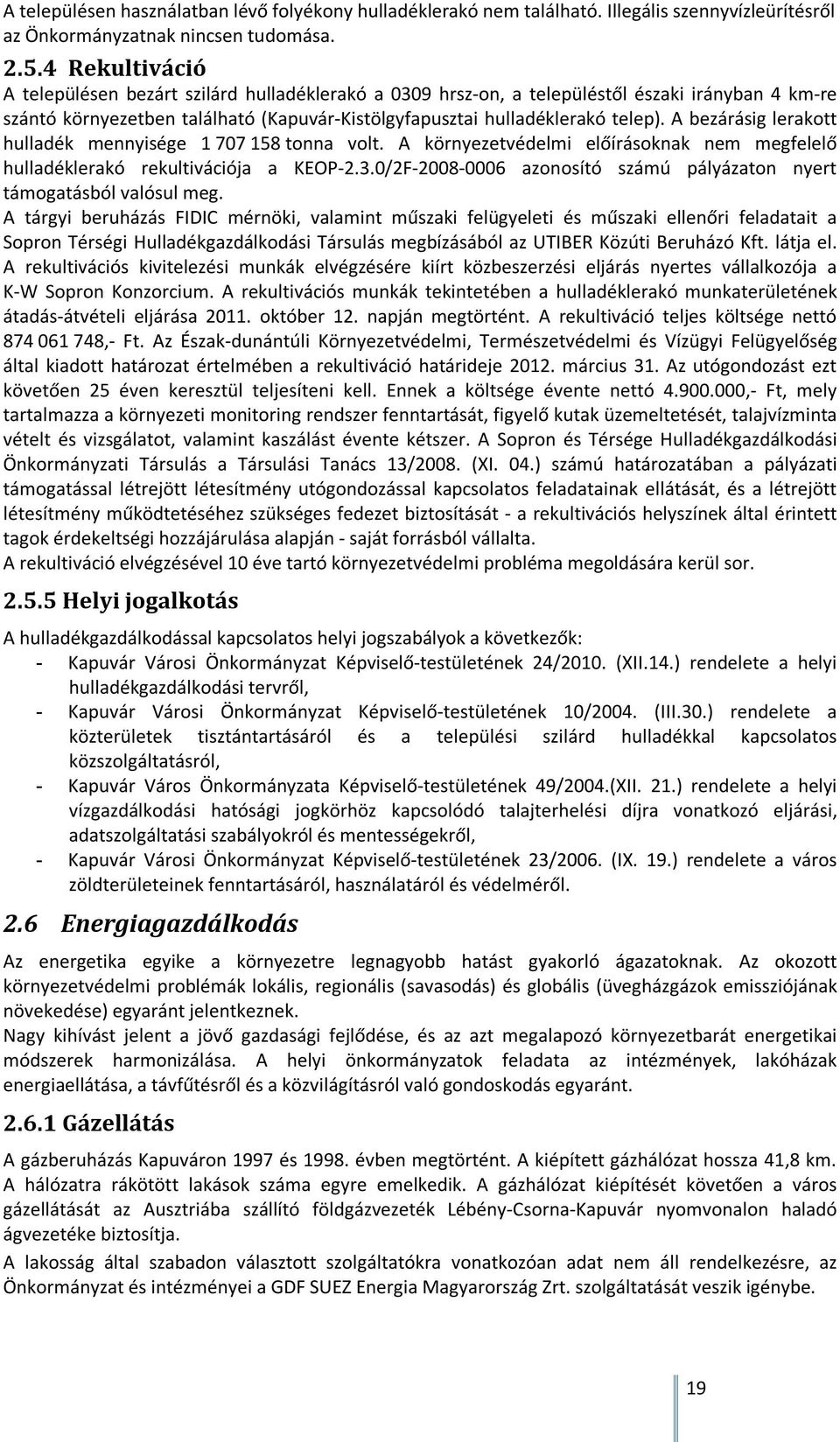 A bezárásig lerakott hulladék mennyisége 1 707 158 tonna volt. A környezetvédelmi előírásoknak nem megfelelő hulladéklerakó rekultivációja a KEOP-2.3.