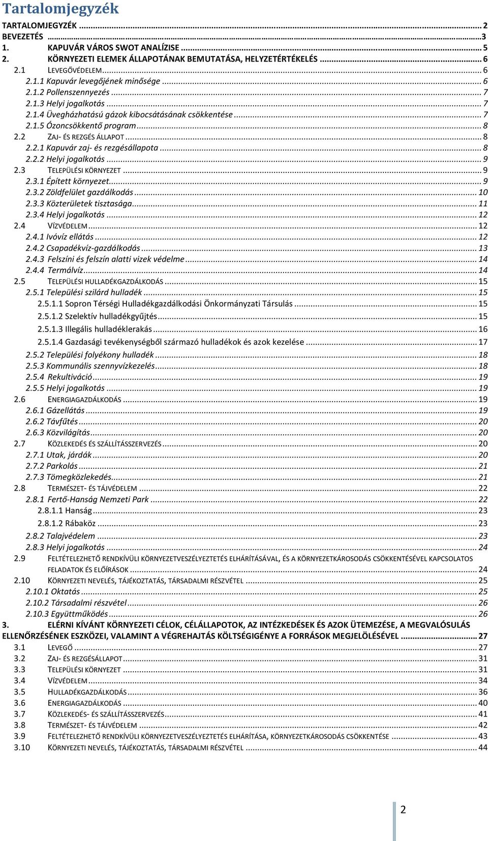 .. 8 2.2.2 Helyi jogalkotás... 9 2.3 TELEPÜLÉSI KÖRNYEZET... 9 2.3.1 Épített környezet... 9 2.3.2 Zöldfelület gazdálkodás... 10 2.3.3 Közterületek tisztasága... 11 2.3.4 Helyi jogalkotás... 12 2.